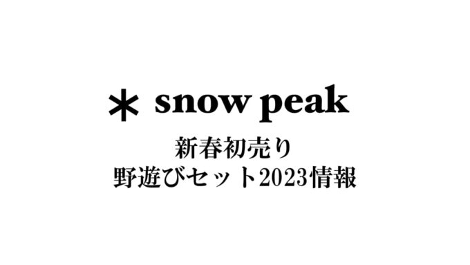 スノーピーク2023新春初売り 野遊びセット情報